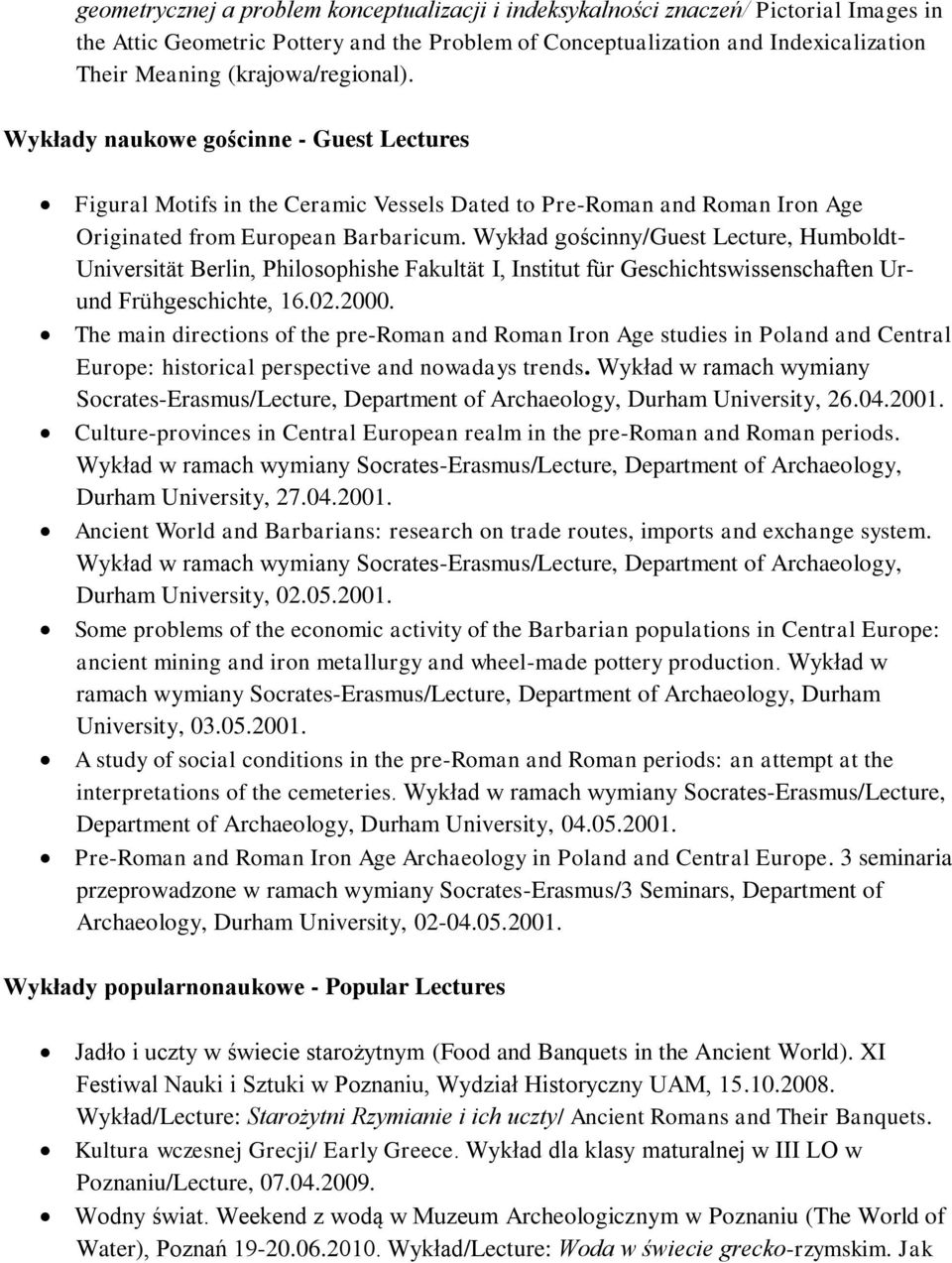 Wykład gościnny/guest Lecture, Humboldt- Universität Berlin, Philosophishe Fakultät I, Institut für Geschichtswissenschaften Urund Frühgeschichte, 16.02.2000.