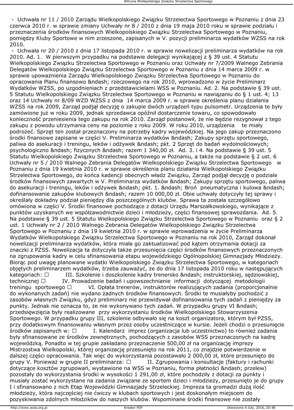 w nim zrzeszone, zapisanych w V. pozycji preliminarza wydatków WZSS na rok 2010. - Uchwała nr 20 / 2010 z dnia 17 listopada 2010 r. w sprawie nowelizacji preliminarza wydatków na rok 2010. Ad. 1. W pierwszym przypadku na podstawie delegacji wynikającej z 39 ust.