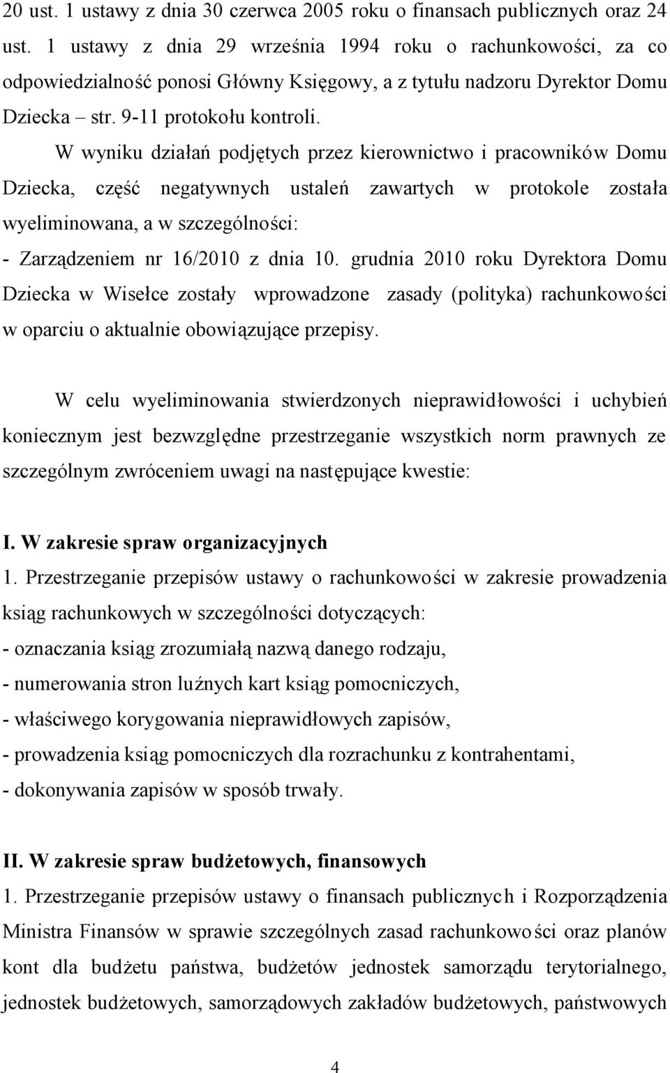 W wyniku działań podjętych przez kierownictwo i pracowników Domu Dziecka, część negatywnych ustaleń zawartych w protokole została wyeliminowana, a w szczególności: - Zarządzeniem nr 16/2010 z dnia 10.