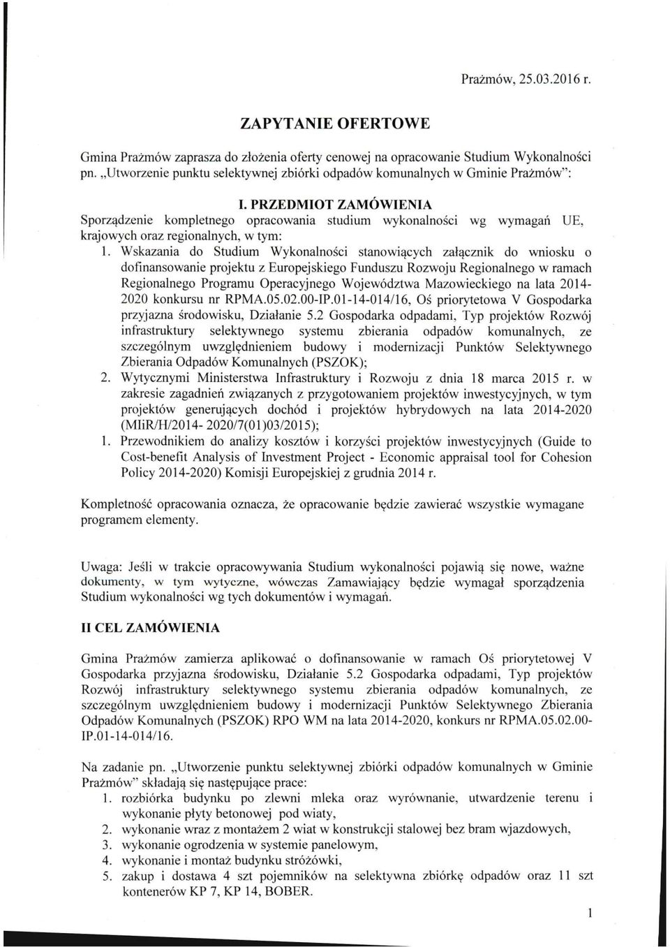 PRZEDMIOT ZAMÓWIENIA Sporządzenie kompletnego opracowania studium wykonalności wg wymagań UE, krajowych oraz regionalnych, w tym: 1.