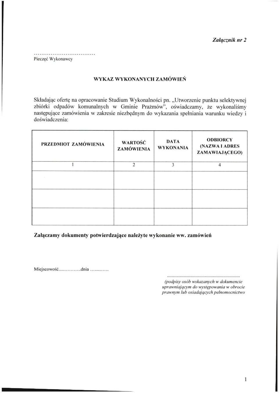 wykazania spełniania warunku wiedzy i doświadczenia: PRZEDMIOT ZAMÓWIENIA WARTOŚĆ ZAMÓWIENIA DATA WYKONANIA ODBIORCY (NAZWA I ADRES ZAMAWIAJĄCEGO) 1 2 3 4