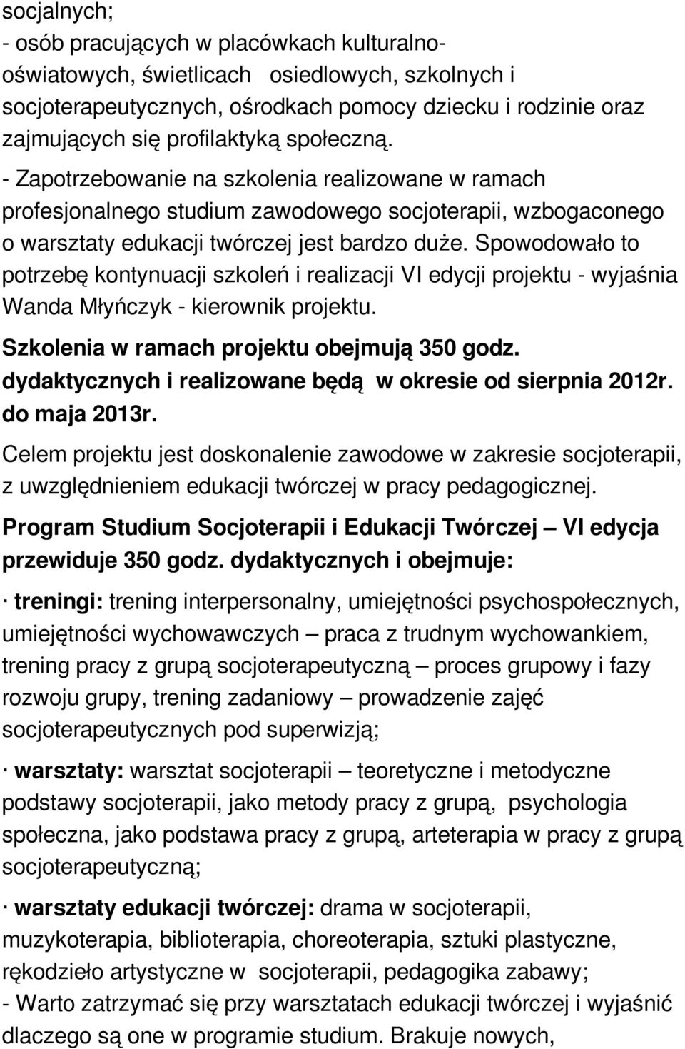 Spowodowało to potrzebę kontynuacji szkoleń i realizacji VI edycji projektu - wyjaśnia Wanda Młyńczyk - kierownik projektu. Szkolenia w ramach projektu obejmują 350 godz.