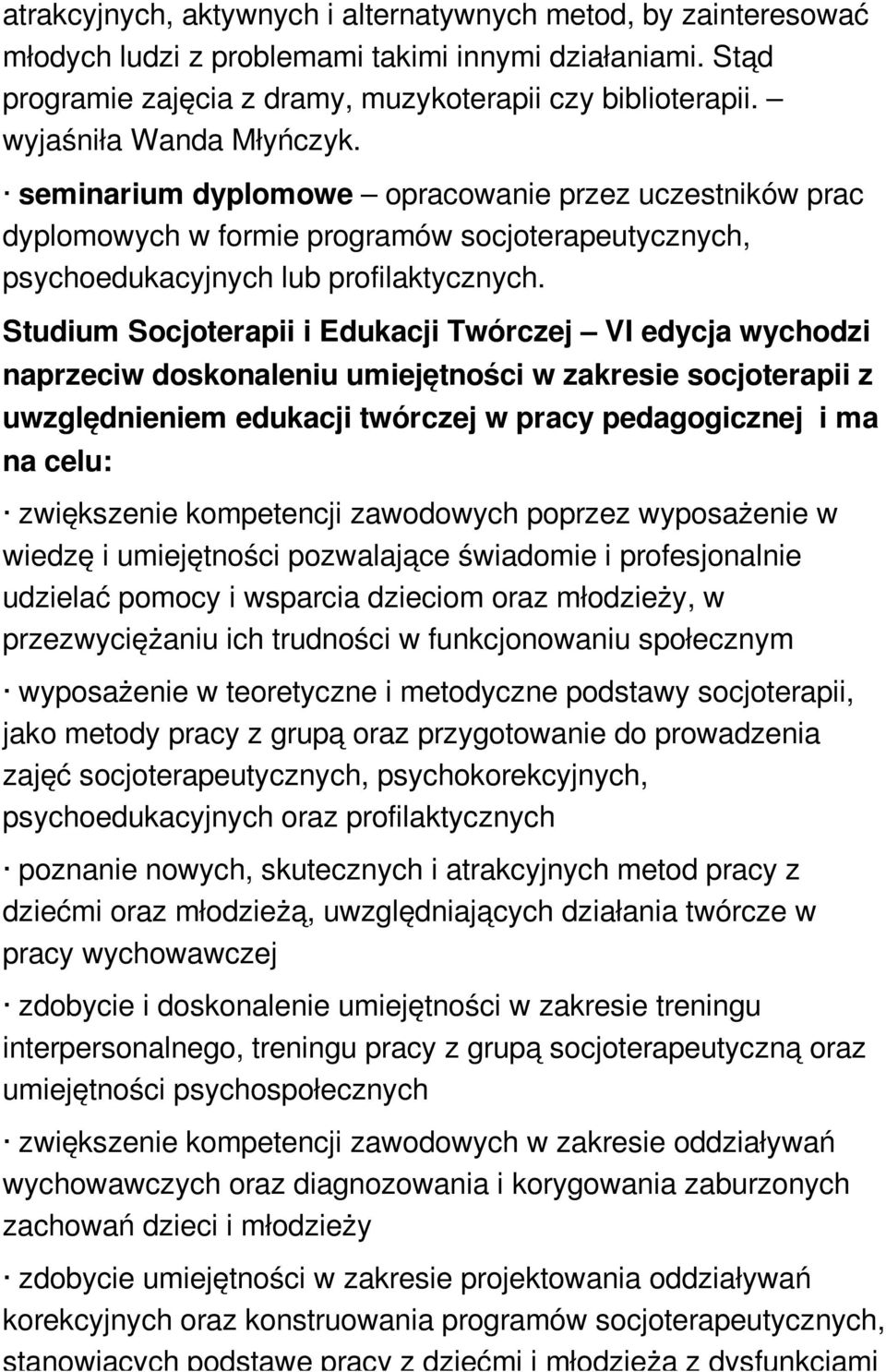 Studium Socjoterapii i Edukacji Twórczej VI edycja wychodzi naprzeciw doskonaleniu umiejętności w zakresie socjoterapii z uwzględnieniem edukacji twórczej w pracy pedagogicznej i ma na celu: