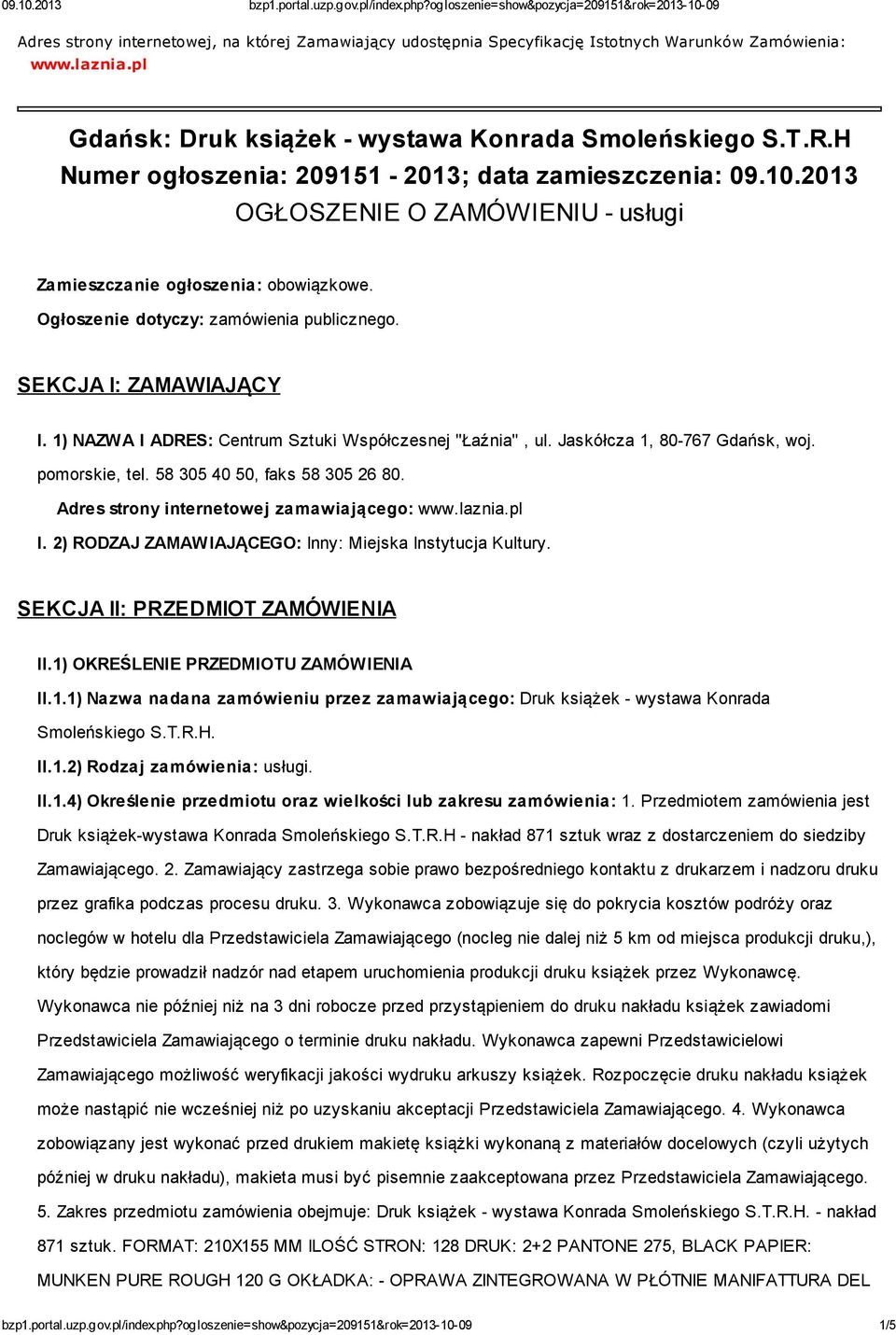 SEKCJA I: ZAMAWIAJĄCY I. 1) NAZWA I ADRES: Centrum Sztuki Współczesnej "Łaźnia", ul. Jaskółcza 1, 80-767 Gdańsk, woj. pomorskie, tel. 58 305 40 50, faks 58 305 26 80.