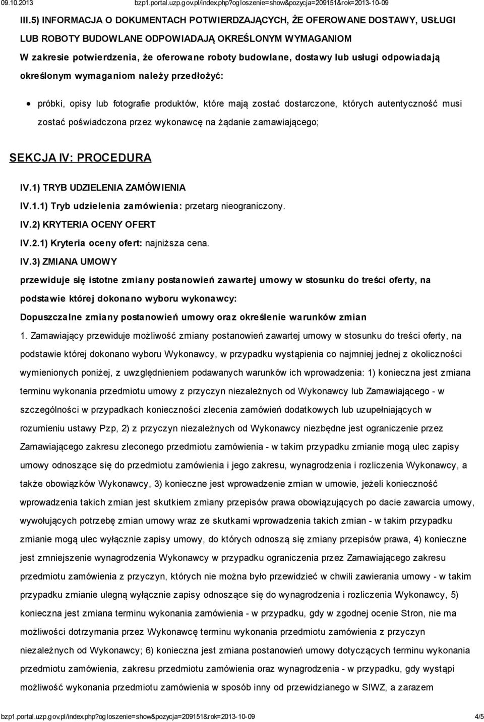 na żądanie zamawiającego; SEKCJA IV: PROCEDURA IV.1) TRYB UDZIELENIA ZAMÓWIENIA IV.1.1) Tryb udzielenia zamówienia: przetarg nieograniczony. IV.2) KRYTERIA OCENY OFERT IV.2.1) Kryteria oceny ofert: najniższa cena.