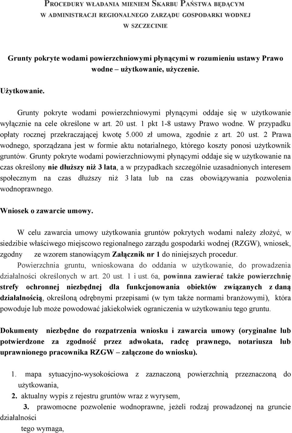 W przypadku opłaty rocznej przekraczającej kwotę 5.000 zł umowa, zgodnie z art. 20 ust. 2 Prawa wodnego, sporządzana jest w formie aktu notarialnego, którego koszty ponosi użytkownik gruntów.