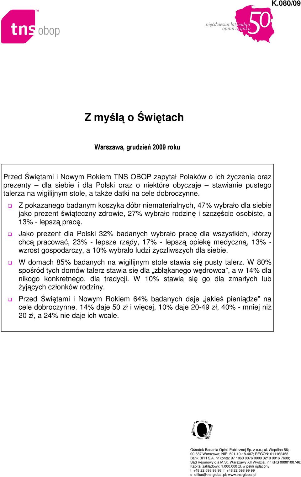 Z pokazanego badanym koszyka dóbr niematerialnych, 47% wybrało dla siebie jako prezent świąteczny zdrowie, 27% wybrało rodzinę i szczęście osobiste, a 13% - lepszą pracę.