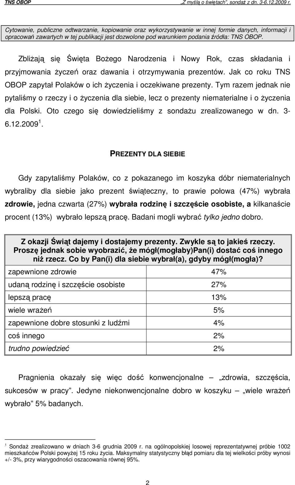 Tym razem jednak nie pytaliśmy o rzeczy i o Ŝyczenia dla siebie, lecz o prezenty niematerialne i o Ŝyczenia dla Polski. Oto czego się dowiedzieliśmy z sondaŝu zrealizowanego w dn. 3-6.12.2009 1.