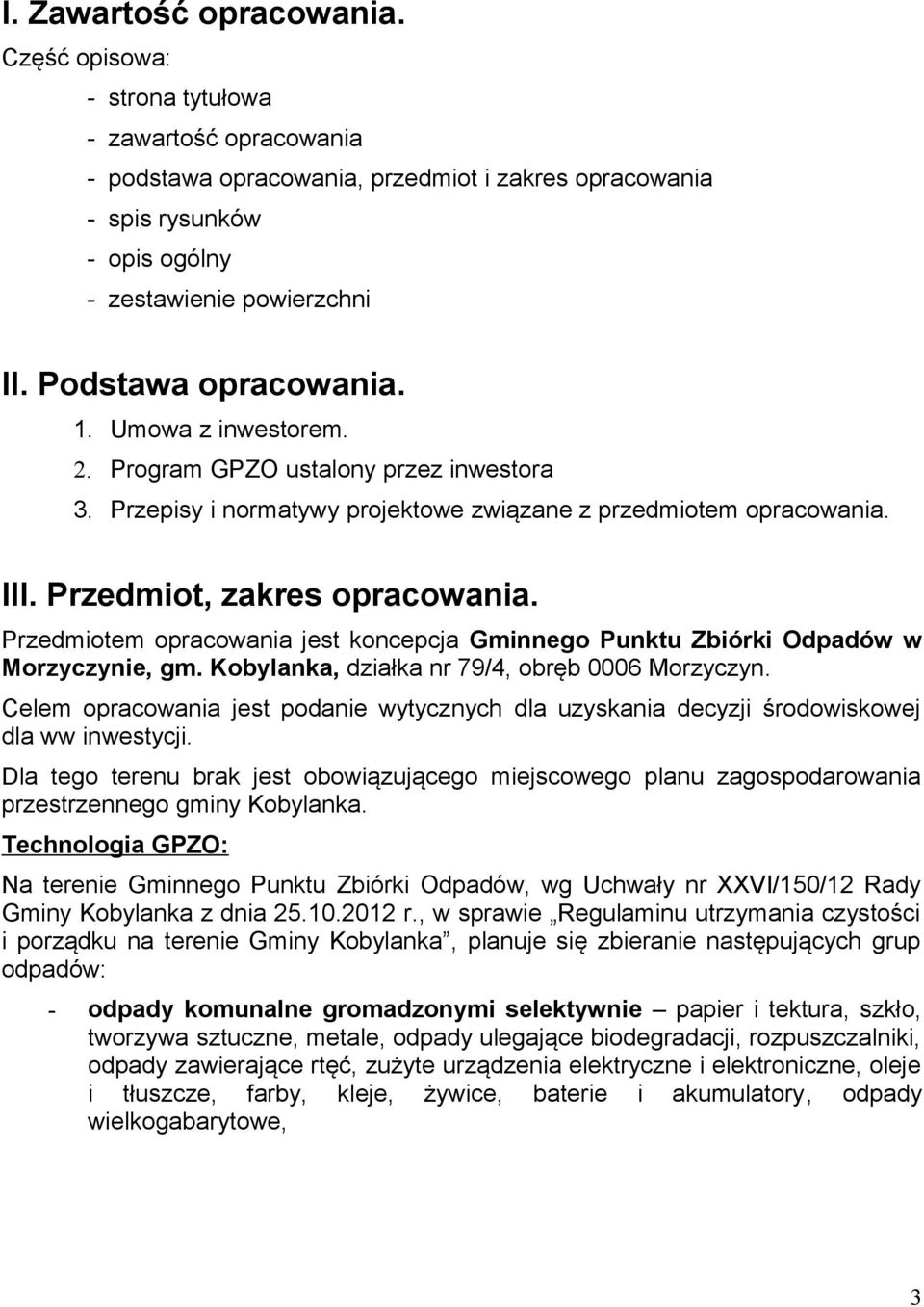 Przedmiotem opracowania jest koncepcja Gminnego Punktu Zbiórki Odpadów w Morzyczynie, gm. Kobylanka, działka nr 79/4, obręb 0006 Morzyczyn.