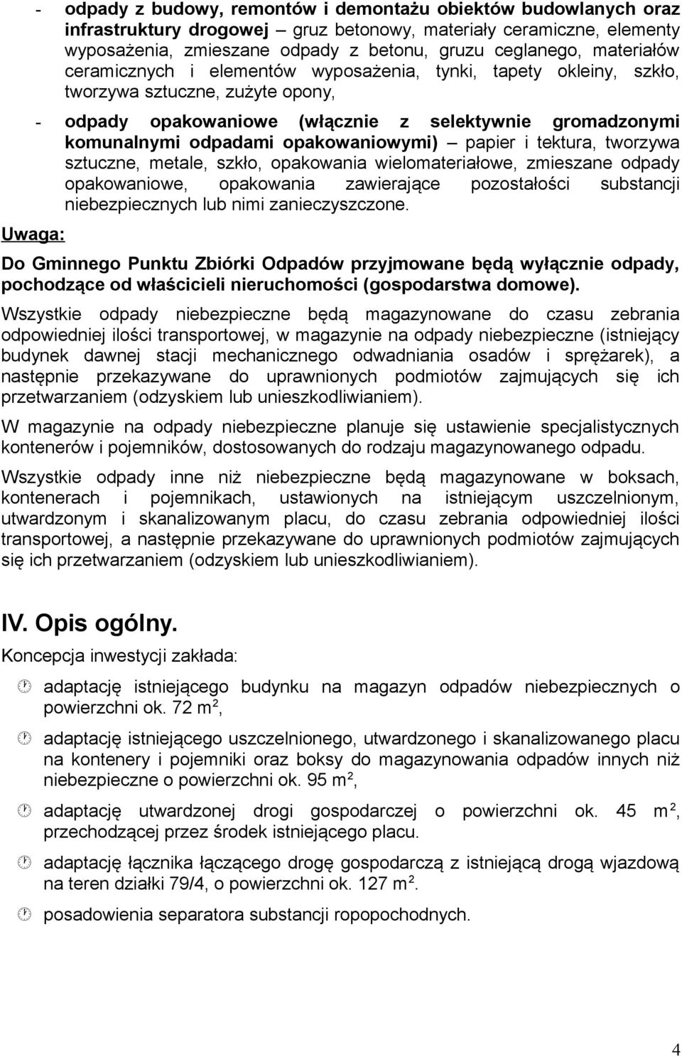 opakowaniowymi) papier i tektura, tworzywa sztuczne, metale, szkło, opakowania wielomateriałowe, zmieszane odpady opakowaniowe, opakowania zawierające pozostałości substancji niebezpiecznych lub nimi