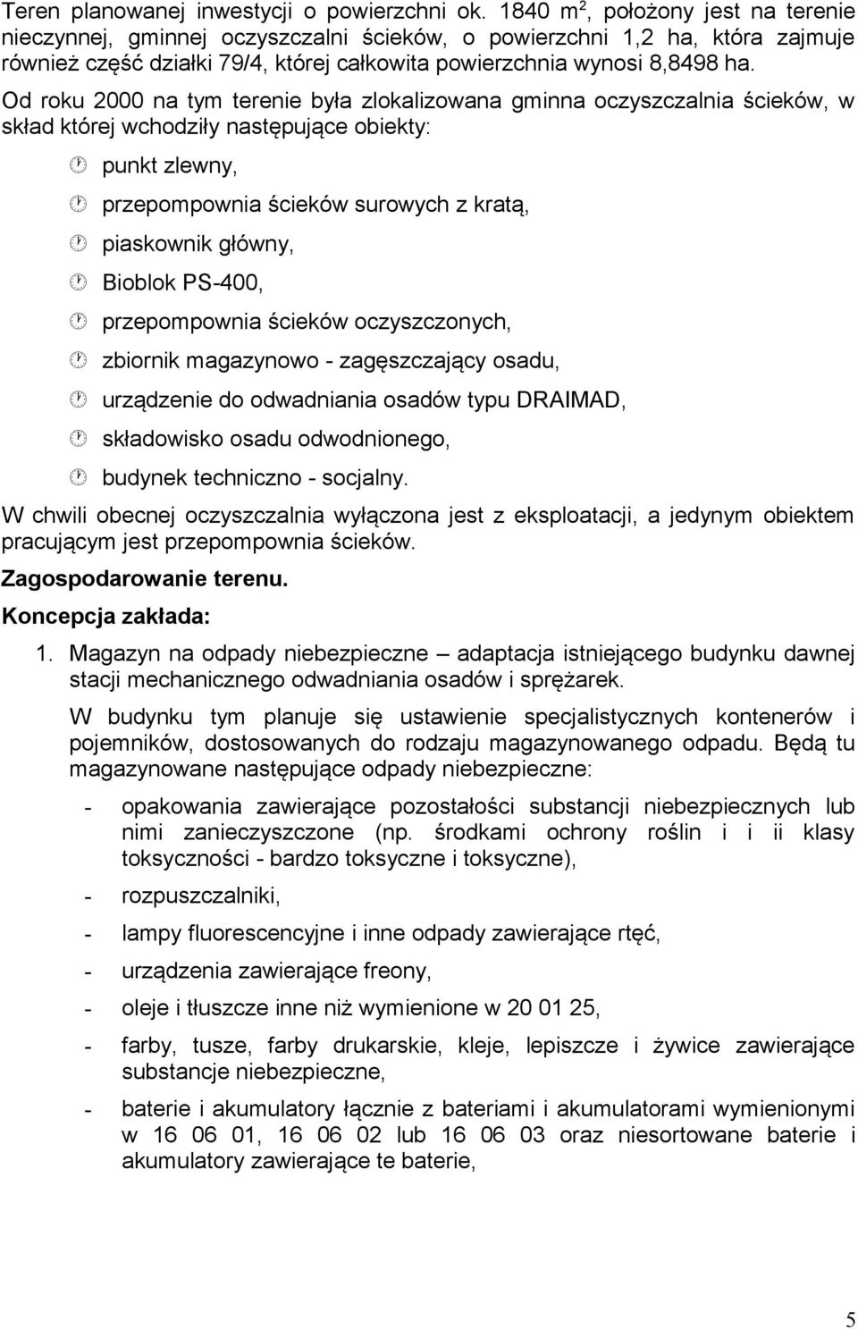 Od roku 2000 na tym terenie była zlokalizowana gminna oczyszczalnia ścieków, w skład której wchodziły następujące obiekty: punkt zlewny, przepompownia ścieków surowych z kratą, piaskownik główny,