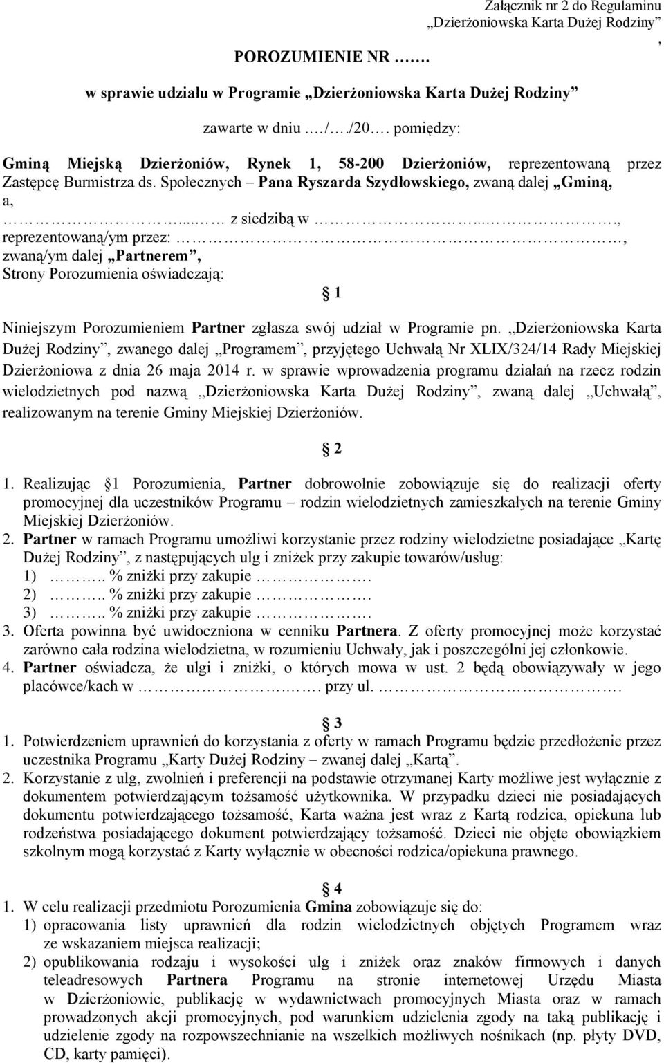 ..., reprezentowaną/ym przez:, zwaną/ym dalej Partnerem, Strony Porozumienia oświadczają: 1 Niniejszym Porozumieniem Partner zgłasza swój udział w Programie pn.