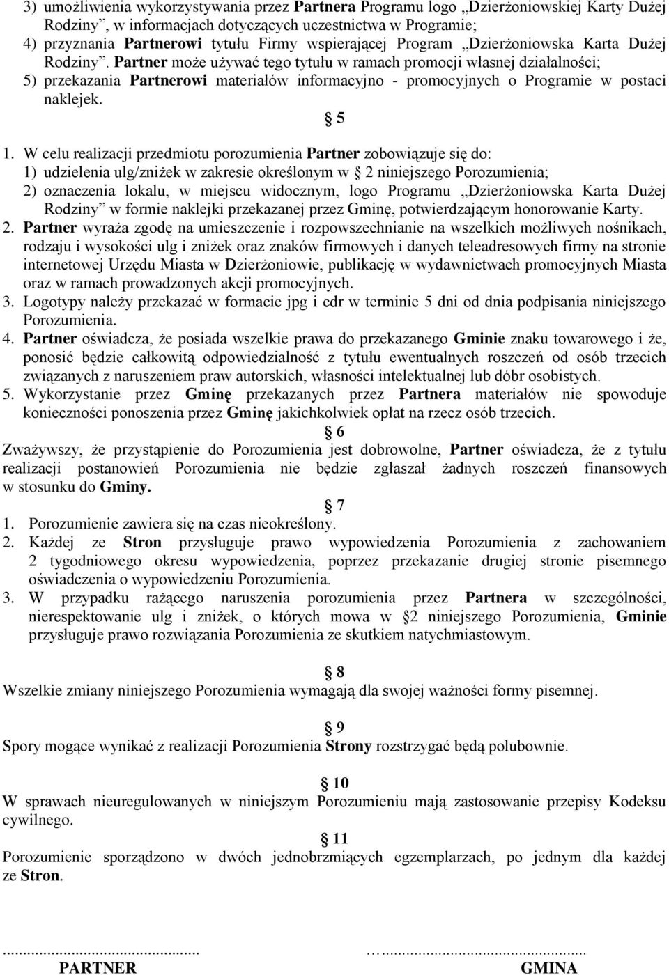 Partner może używać tego tytułu w ramach promocji własnej działalności; 5) przekazania Partnerowi materiałów informacyjno - promocyjnych o Programie w postaci naklejek. 5 1.