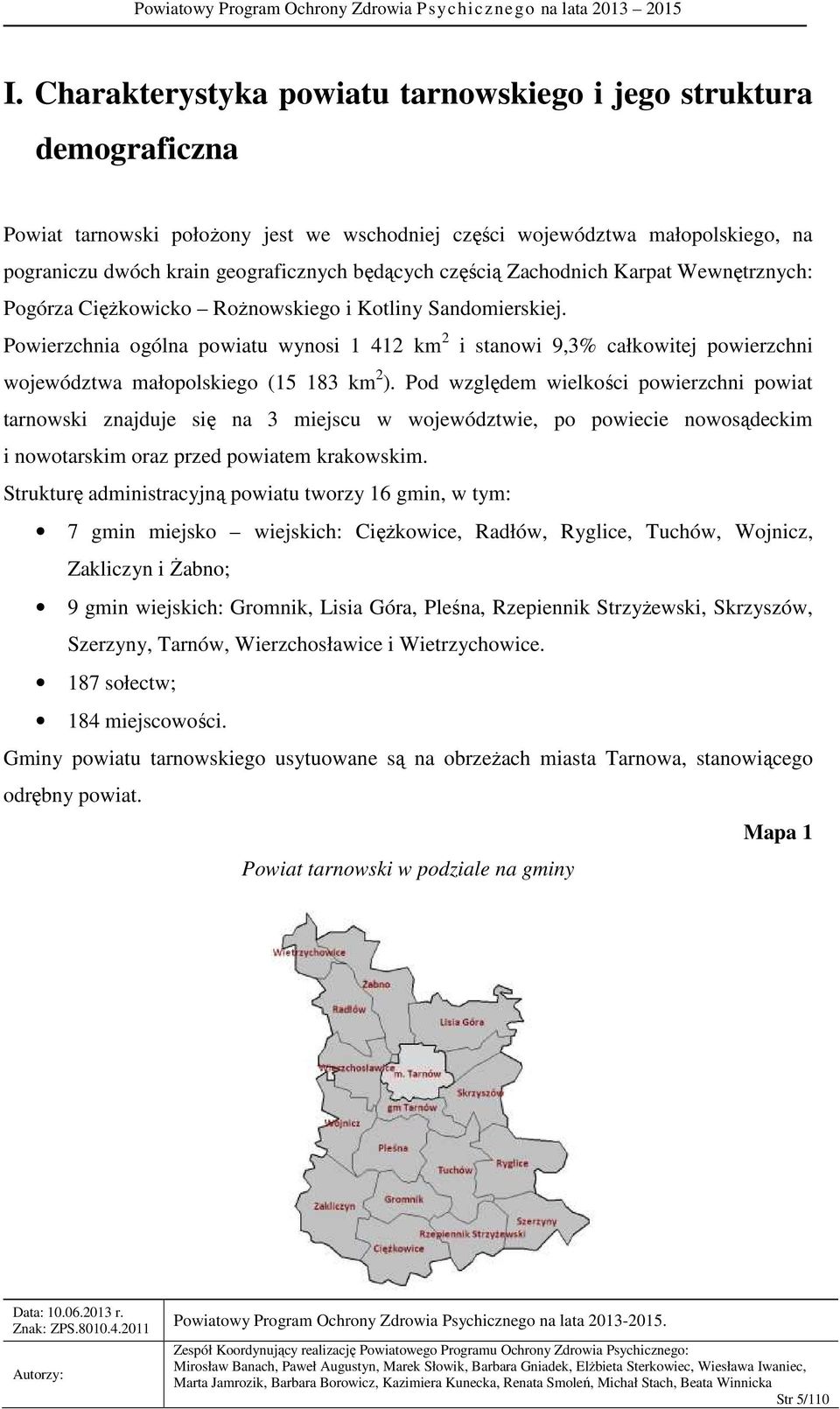 Powierzchnia ogólna powiatu wynosi 1 412 km 2 i stanowi 9,3% całkowitej powierzchni województwa małopolskiego (15 183 km 2 ).