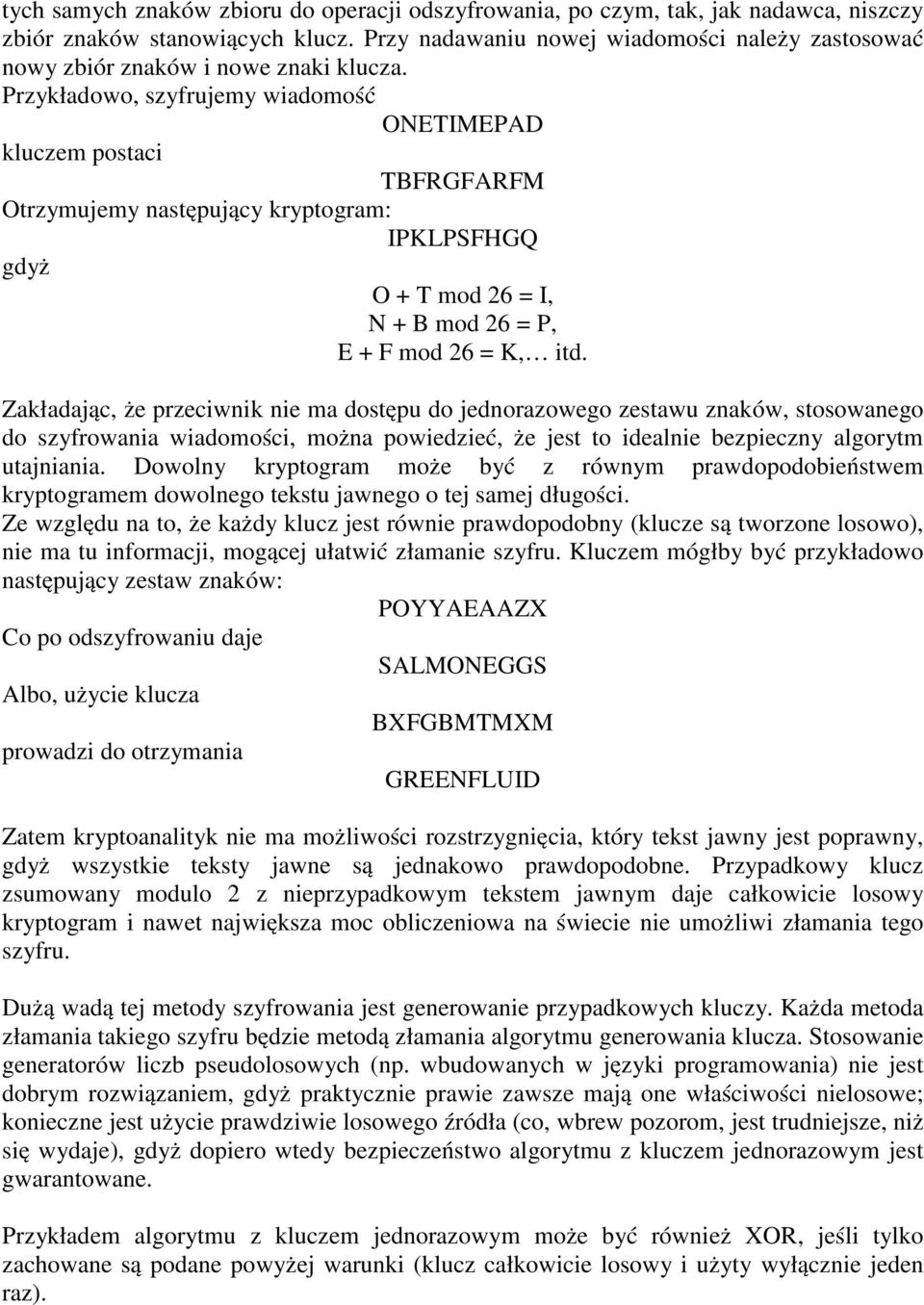 Przykładowo, szyfrujemy wiadomość ONETIMEPAD kluczem postaci TBFRGFARFM Otrzymujemy następujący kryptogram: IPKLPSFHGQ gdyż O + T mod 26 = I, N + B mod 26 = P, E + F mod 26 = K, itd.