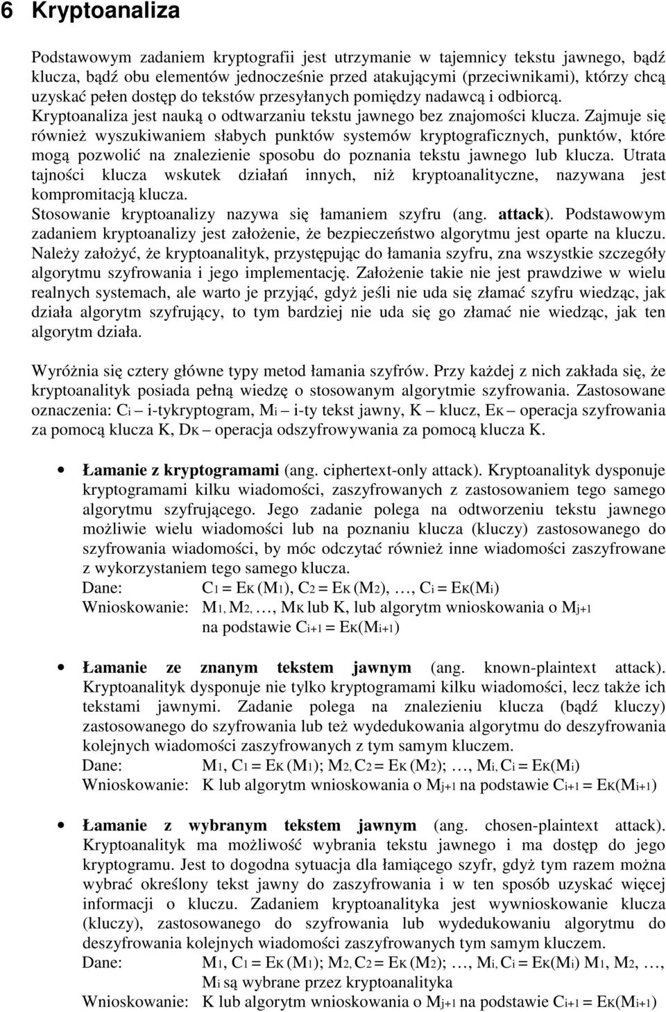 Zajmuje się również wyszukiwaniem słabych punktów systemów kryptograficznych, punktów, które mogą pozwolić na znalezienie sposobu do poznania tekstu jawnego lub klucza.