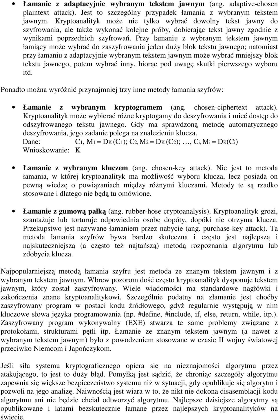 Przy łamaniu z wybranym tekstem jawnym łamiący może wybrać do zaszyfrowania jeden duży blok tekstu jawnego; natomiast przy łamaniu z adaptacyjnie wybranym tekstem jawnym może wybrać mniejszy blok