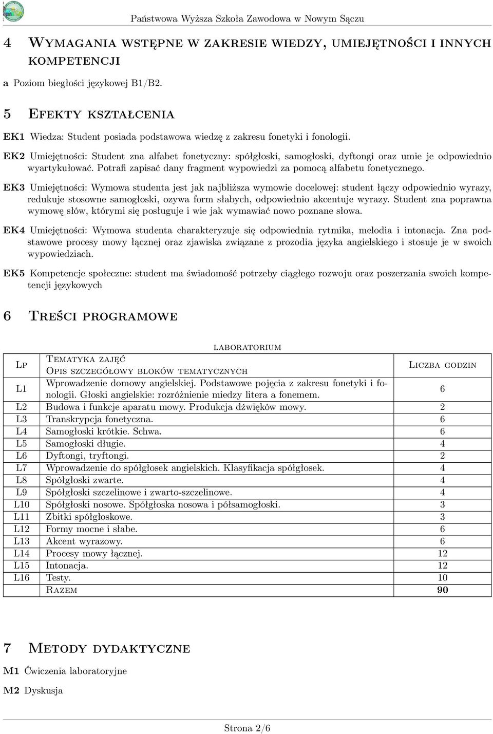 EK2 Umiejętności: Student zna alfabet fonetyczny: spółgłoski, samogłoski, dyftongi oraz umie je odpowiednio wyartykułować. Potrafi zapisać dany fragment wypowiedzi za pomocą alfabetu fonetycznego.