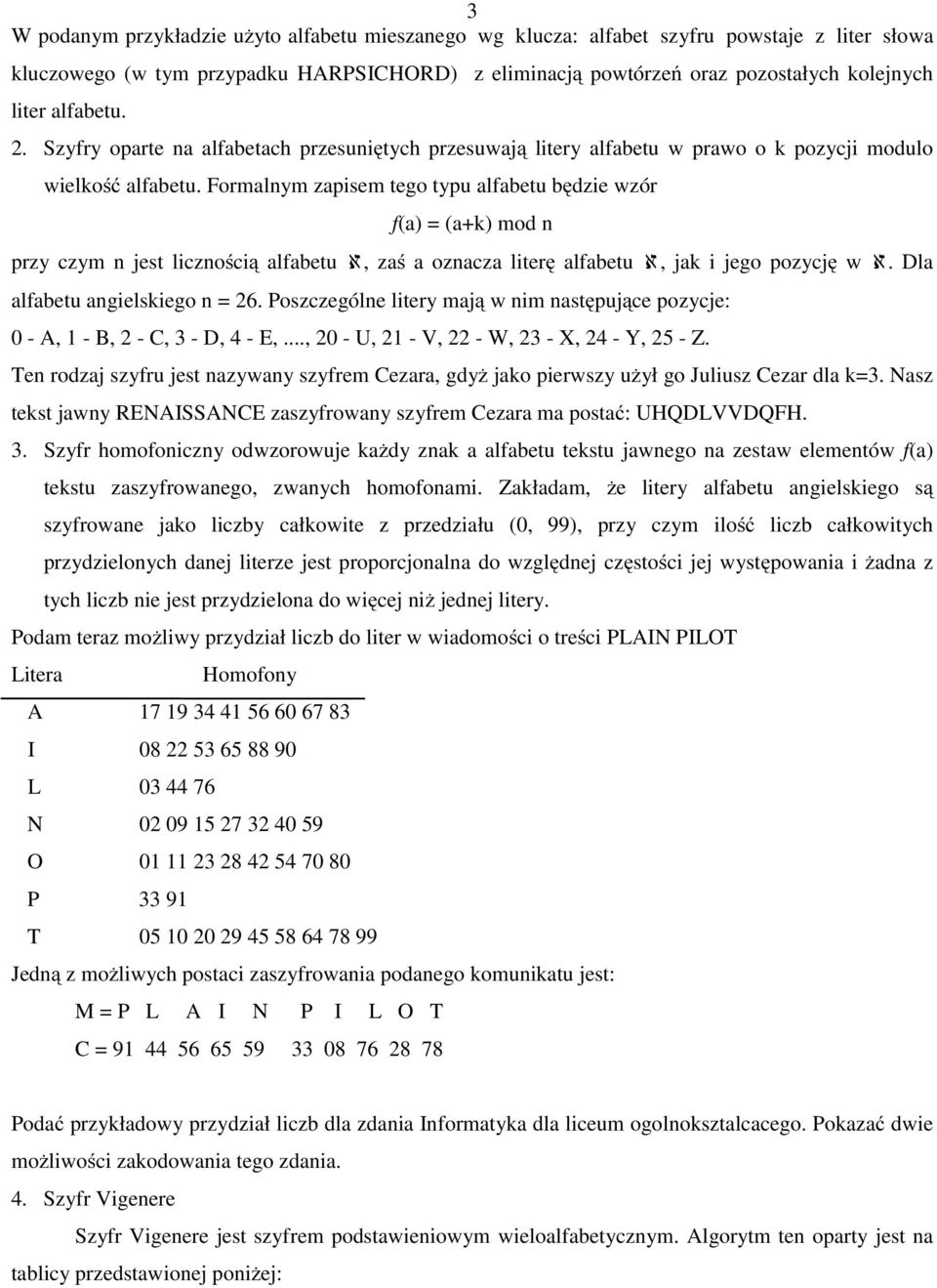 Formalnym zapisem tego typu alfabetu będzie wzór f(a) = (a+k) mod n przy czym n jest licznością alfabetu ℵ, zaś a oznacza literę alfabetu ℵ, jak i jego pozycję w ℵ. Dla alfabetu angielskiego n = 26.