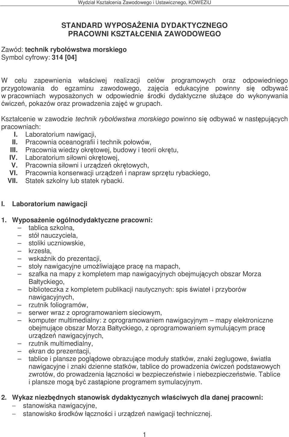 zaj w grupach. Kształcenie w zawodzie technik rybołówstwa morskiego powinno si odbywa w nastpujcych pracowniach: I. Laboratorium nawigacji, II. Pracownia oceanografii i technik połowów, III.