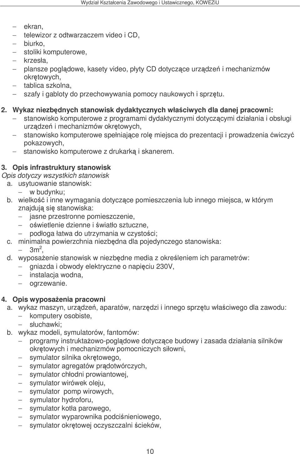 Wykaz niezbdnych stanowisk dydaktycznych właciwych dla danej pracowni: stanowisko komputerowe z programami dydaktycznymi dotyczcymi działania i obsługi urzdze i mechanizmów okrtowych, stanowisko