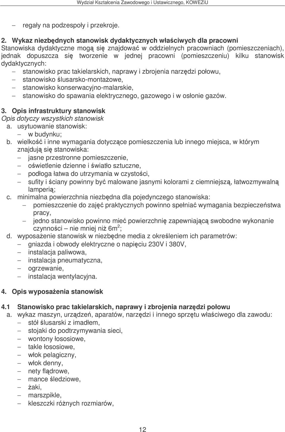 (pomieszczeniu) kilku stanowisk dydaktycznych: stanowisko prac takielarskich, naprawy i zbrojenia narzdzi połowu, stanowisko lusarsko-montaowe, stanowisko konserwacyjno-malarskie, stanowisko do