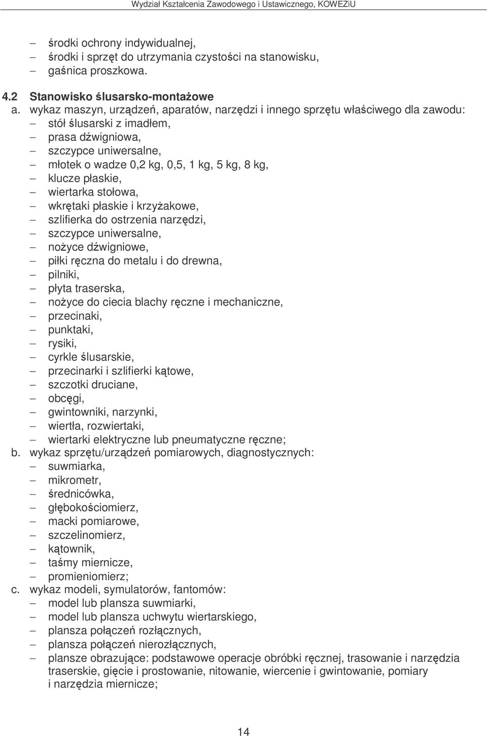 krzyakowe, szlifierka do ostrzenia narzdzi, szczypce uniwersalne, noyce dwigniowe, piłki rczna do metalu i do drewna, pilniki, płyta traserska, noyce do ciecia blachy rczne i mechaniczne, przecinaki,