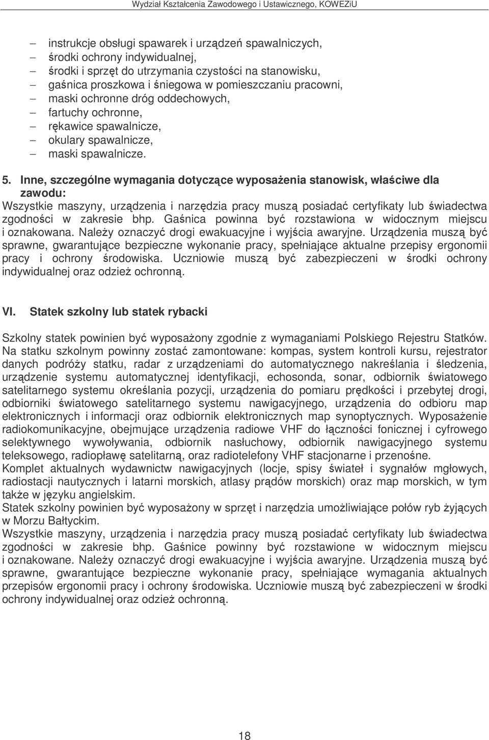 Inne, szczególne wymagania dotyczce wyposaenia stanowisk, właciwe dla zawodu: Wszystkie maszyny, urzdzenia i narzdzia pracy musz posiada certyfikaty lub wiadectwa zgodnoci w zakresie bhp.