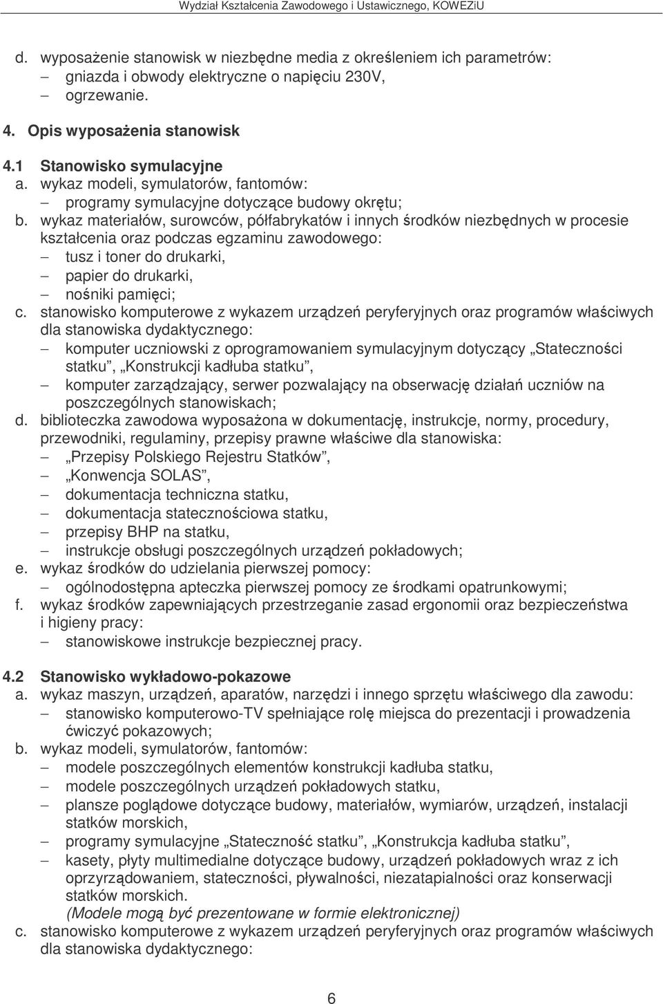 wykaz materiałów, surowców, półfabrykatów i innych rodków niezbdnych w procesie kształcenia oraz podczas egzaminu zawodowego: tusz i toner do drukarki, papier do drukarki, noniki pamici; c.