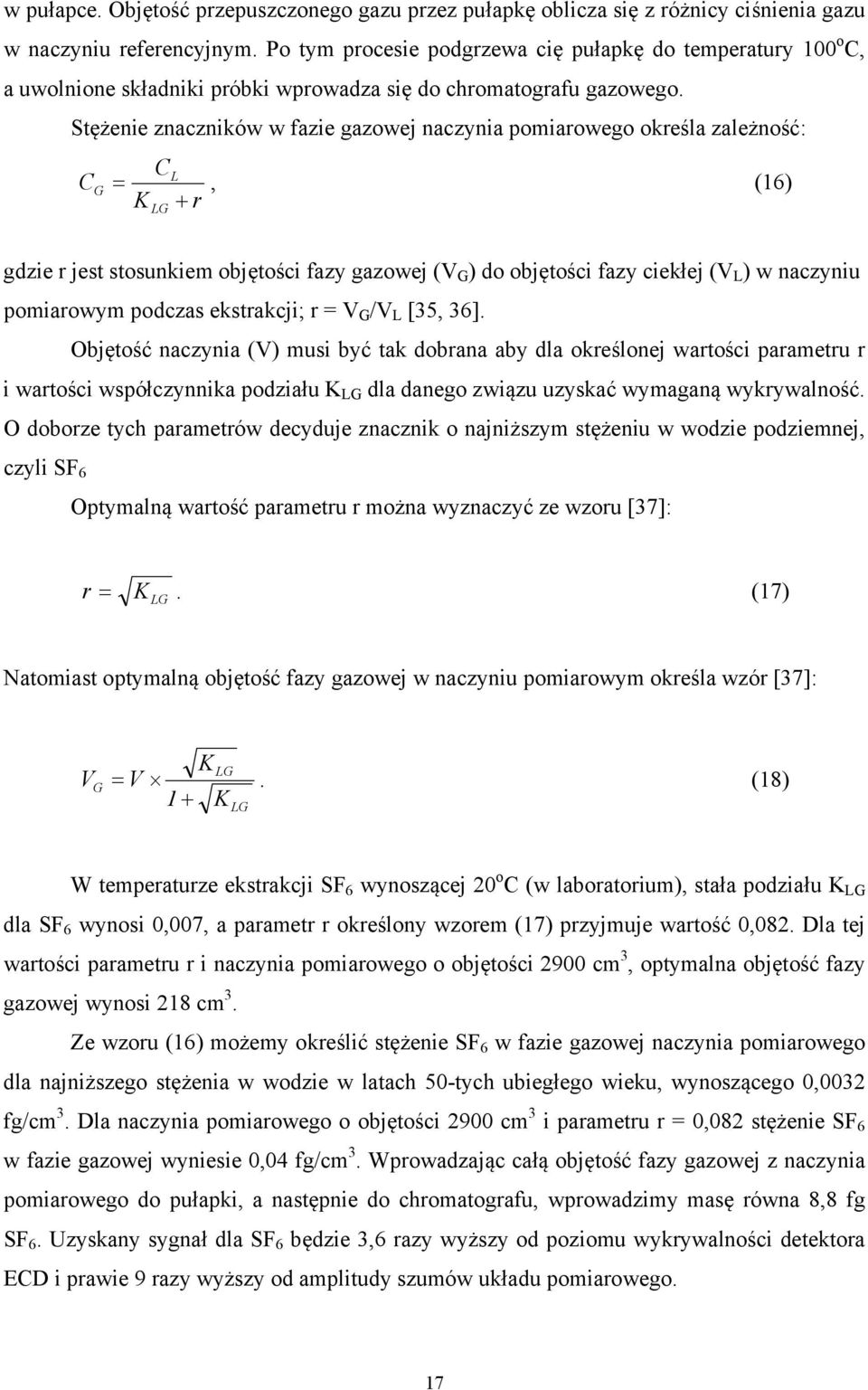 Stężenie znaczników w fazie gazowej naczynia pomiarowego określa zależność: C G CL, (16) K r LG gdzie r jest stosunkiem objętości fazy gazowej (V G ) do objętości fazy ciekłej (V L ) w naczyniu