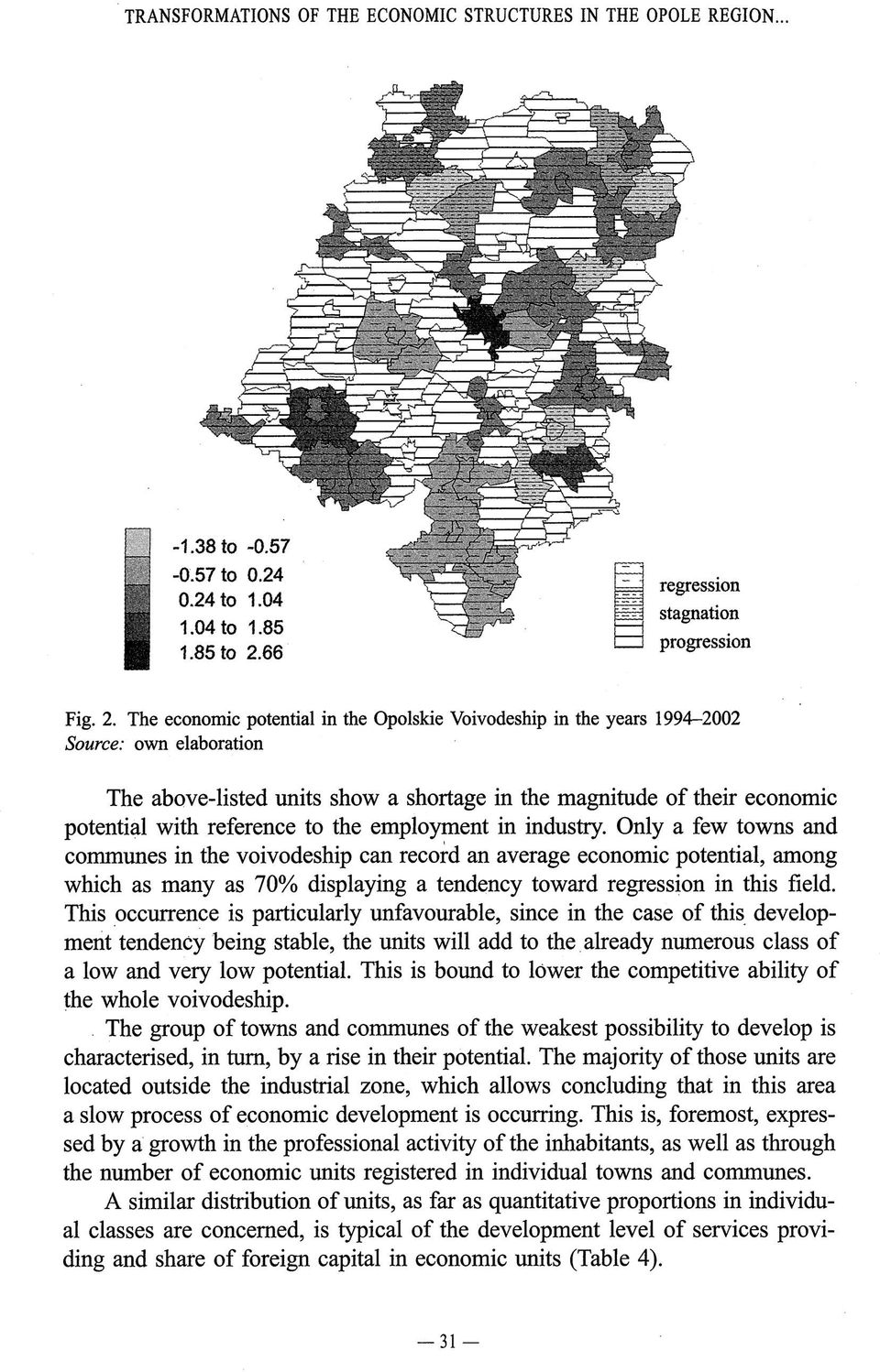 the employment in industry. Only a few towns and communes in the voivodeship can record an average economic potential, among which as many as 70% displaying a tendency toward regression in this field.