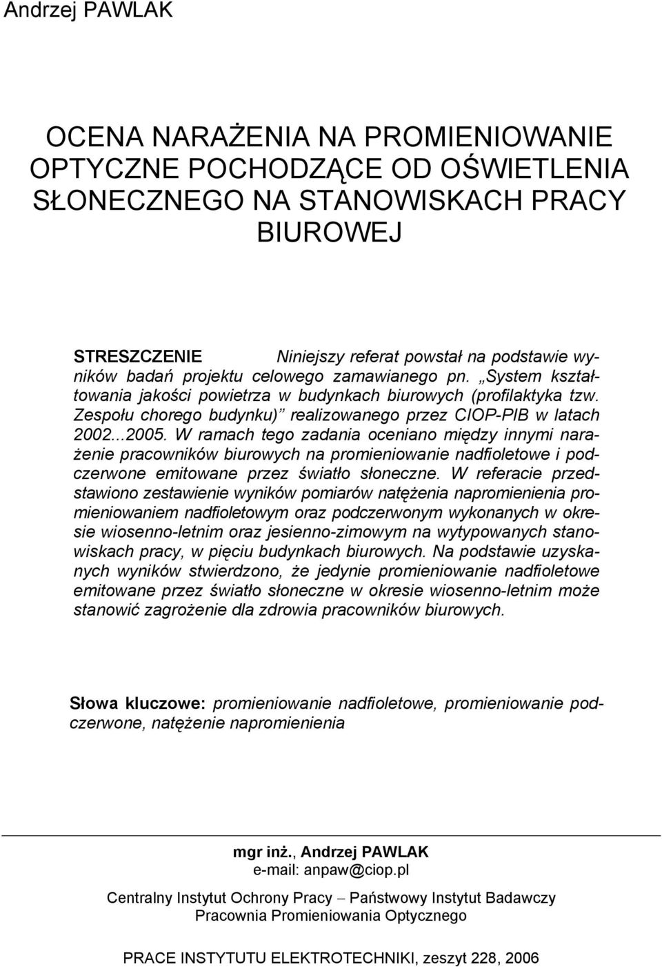 W ramach tego zadania oceniano między innymi narażenie pracowników biurowych na promieniowanie nadfioletowe i podczerwone emitowane przez światło słoneczne.