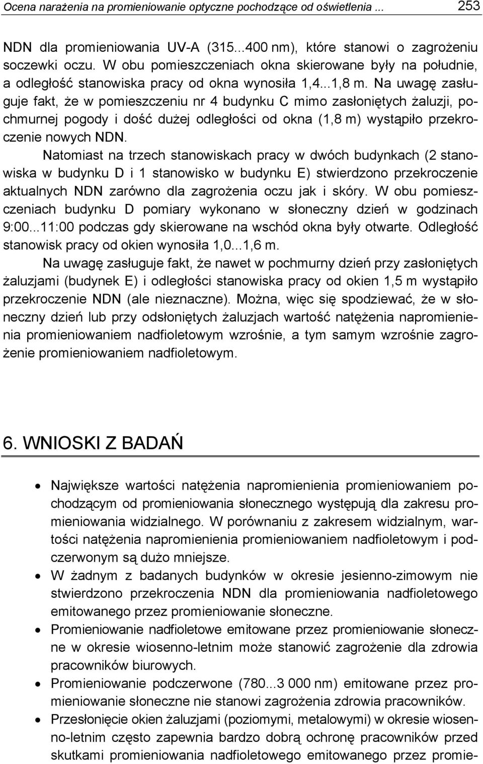 Na uwagę zasługuje fakt, że w pomieszczeniu nr 4 budynku C mimo zasłoniętych żaluzji, pochmurnej pogody i dość dużej odległości od okna (1,8 m) wystąpiło przekroczenie nowych NDN.