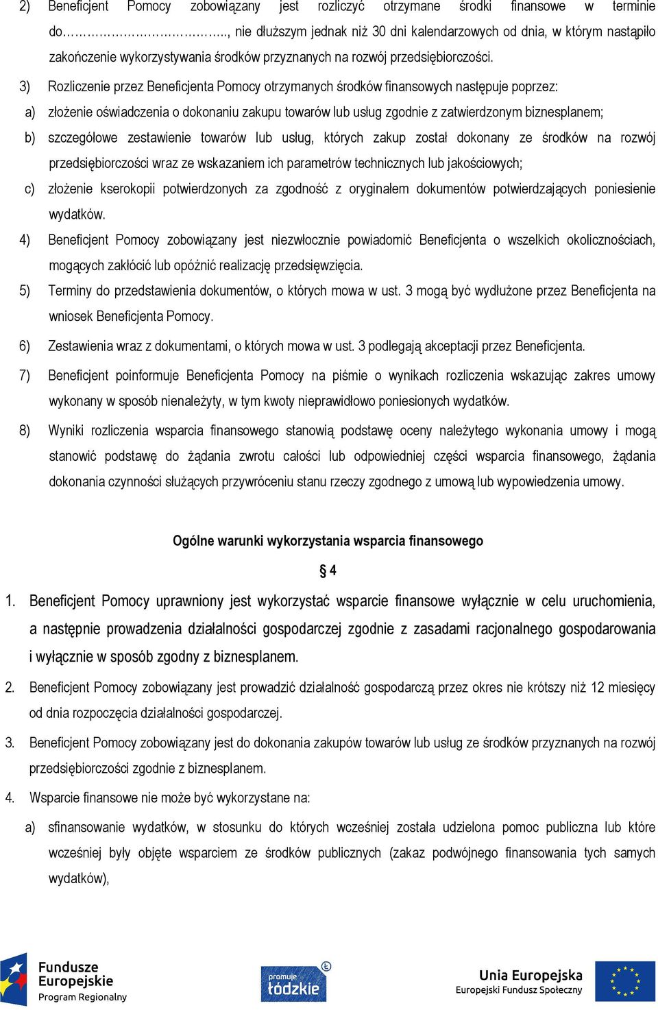 3) Rozliczenie przez Beneficjenta Pomocy otrzymanych środków finansowych następuje poprzez: a) złożenie oświadczenia o dokonaniu zakupu towarów lub usług zgodnie z zatwierdzonym biznesplanem; b)