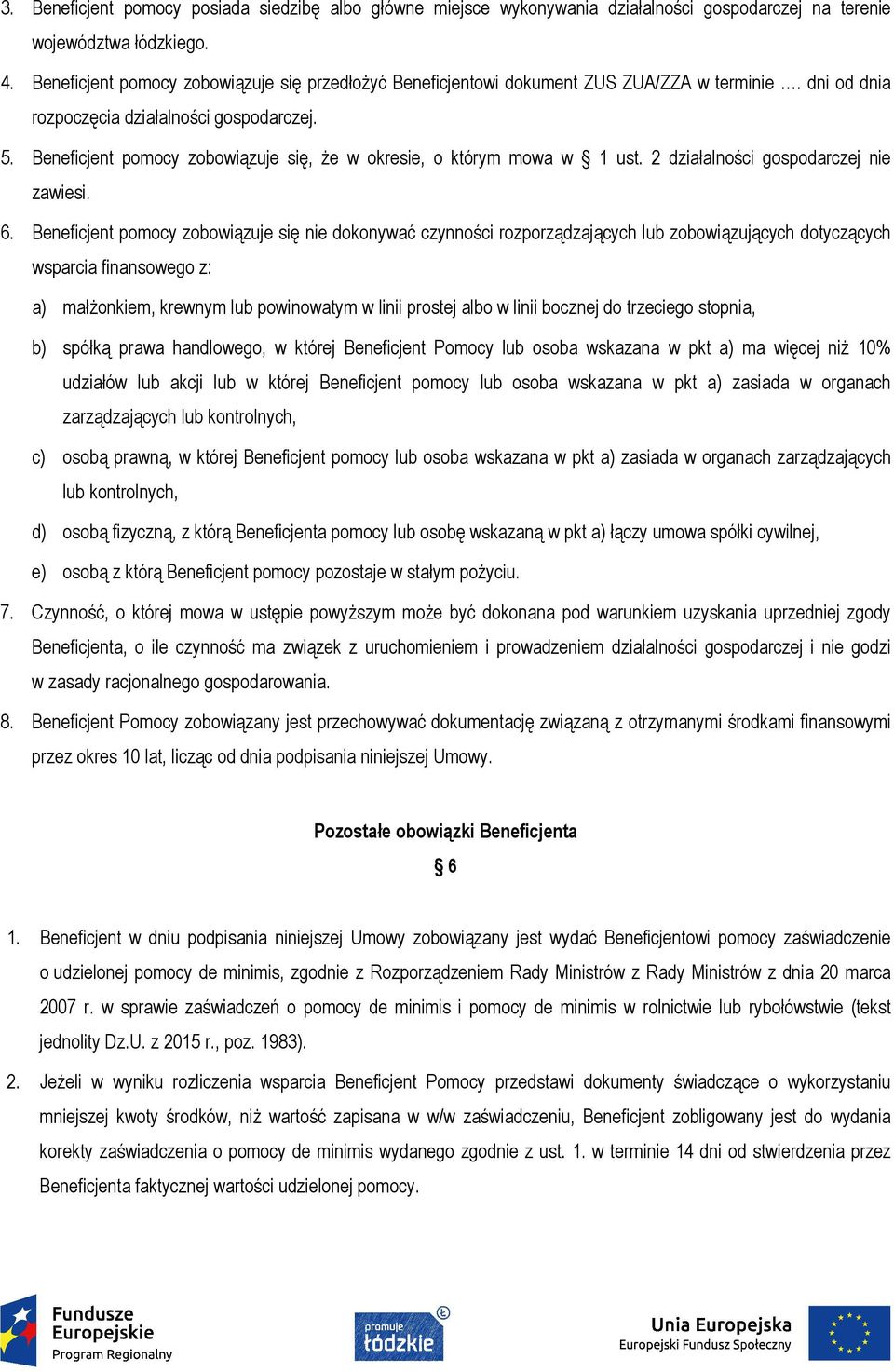 Beneficjent pomocy zobowiązuje się, że w okresie, o którym mowa w 1 ust. 2 działalności gospodarczej nie zawiesi. 6.