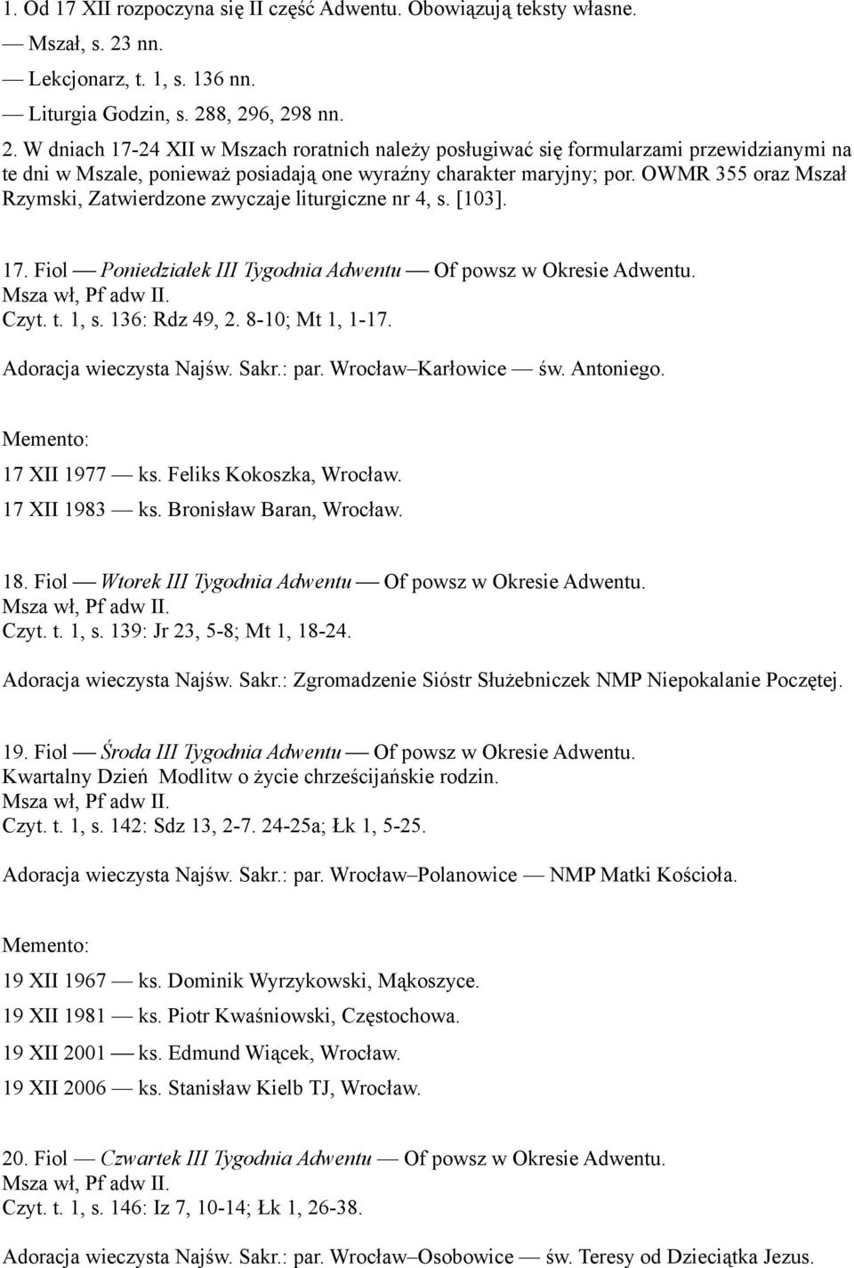 8, 296, 298 nn. 2. W dniach 17-24 XII w Mszach roratnich należy posługiwać się formularzami przewidzianymi na te dni w Mszale, ponieważ posiadają one wyraźny charakter maryjny; por.