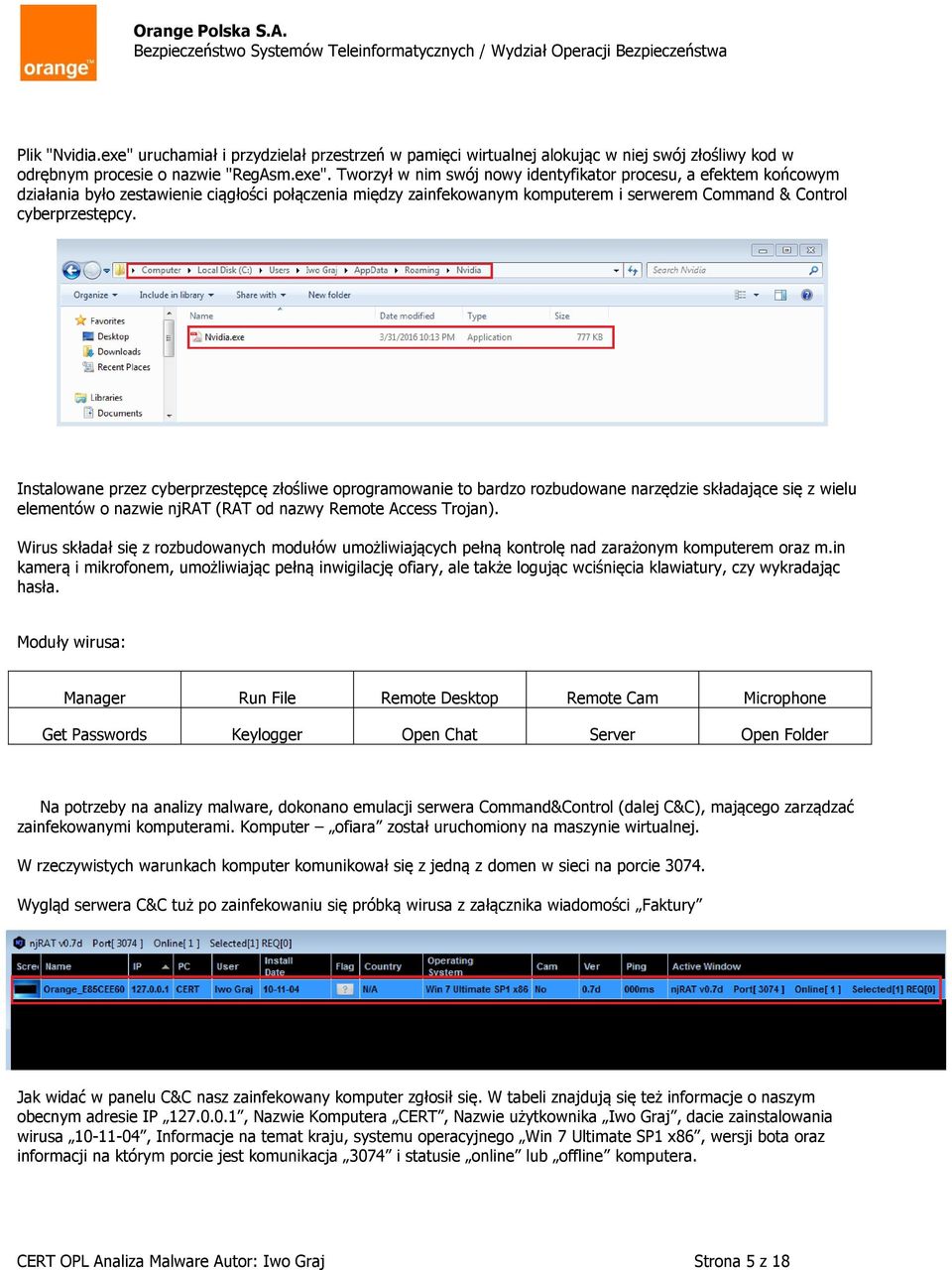 Tworzył w nim swój nowy identyfikator procesu, a efektem końcowym działania było zestawienie ciągłości połączenia między zainfekowanym komputerem i serwerem Command & Control cyberprzestępcy.