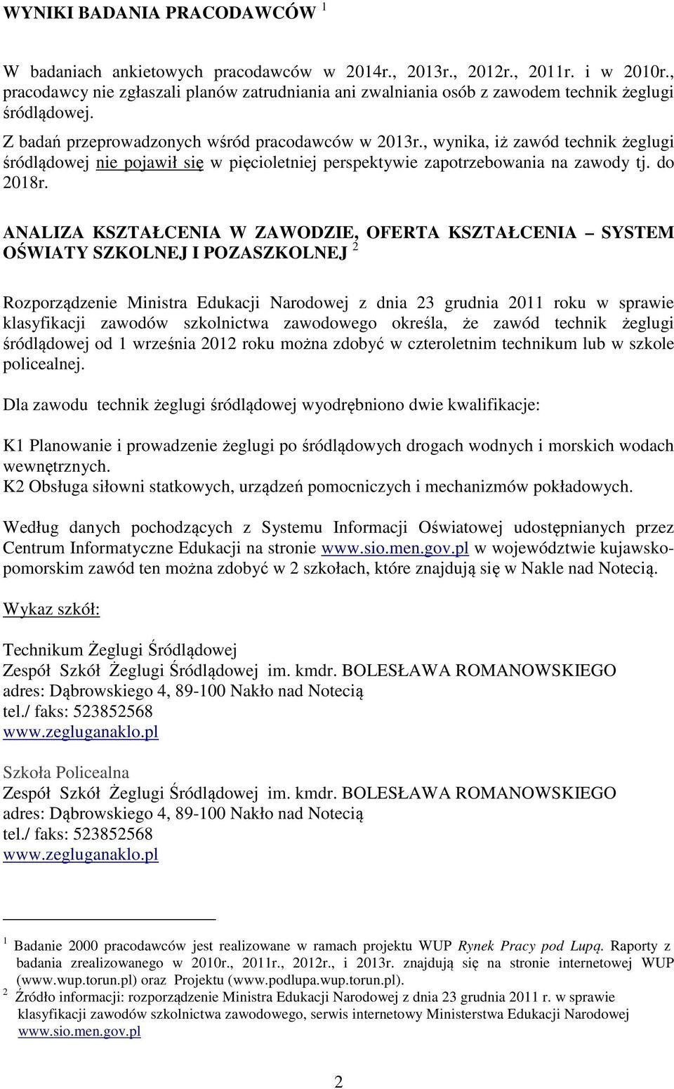 , wynika, iż zawód technik żeglugi śródlądowej nie pojawił się w pięcioletniej perspektywie zapotrzebowania na zawody tj. do 2018r.