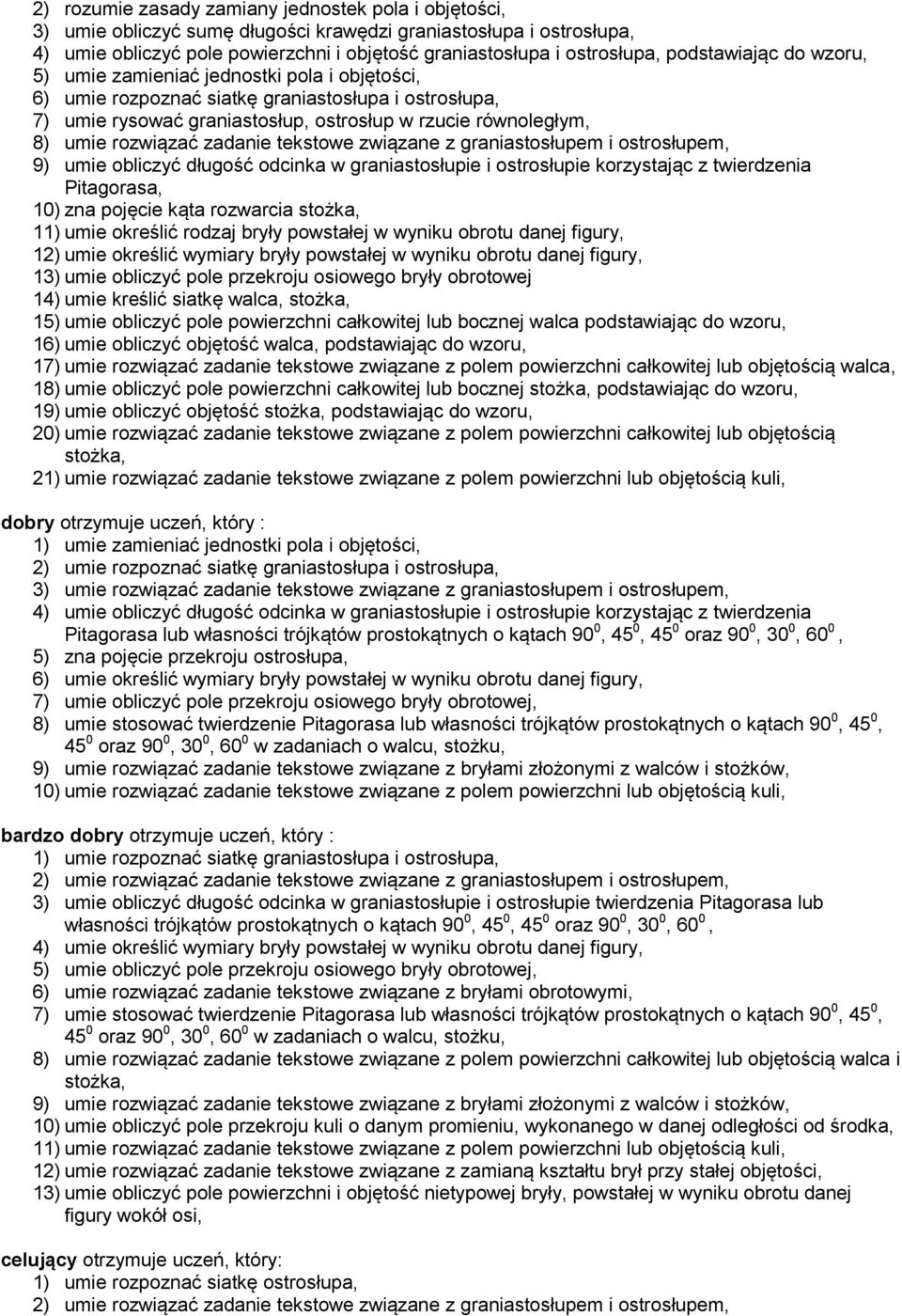 rozwiązać zadanie tekstowe związane z graniastosłupem i ostrosłupem, 9) umie obliczyć długość odcinka w graniastosłupie i ostrosłupie korzystając z twierdzenia Pitagorasa, 10) zna pojęcie kąta