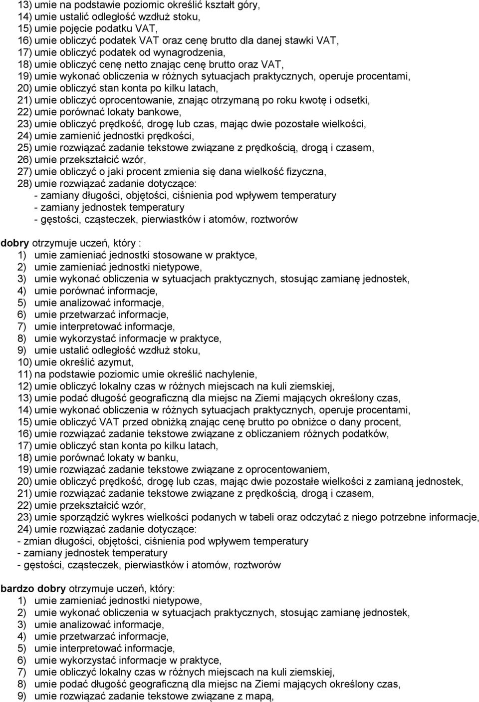 stan konta po kilku latach, 21) umie obliczyć oprocentowanie, znając otrzymaną po roku kwotę i odsetki, 22) umie porównać lokaty bankowe, 23) umie obliczyć prędkość, drogę lub czas, mając dwie