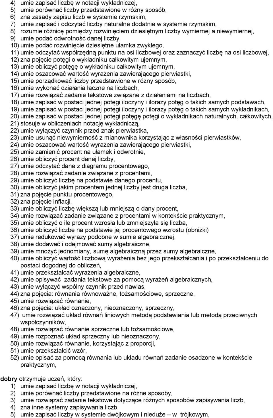 zwykłego, 11) umie odczytać współrzędną punktu na osi liczbowej oraz zaznaczyć liczbę na osi liczbowej, 12) zna pojęcie potęgi o wykładniku całkowitym ujemnym, 13) umie obliczyć potęgę o wykładniku