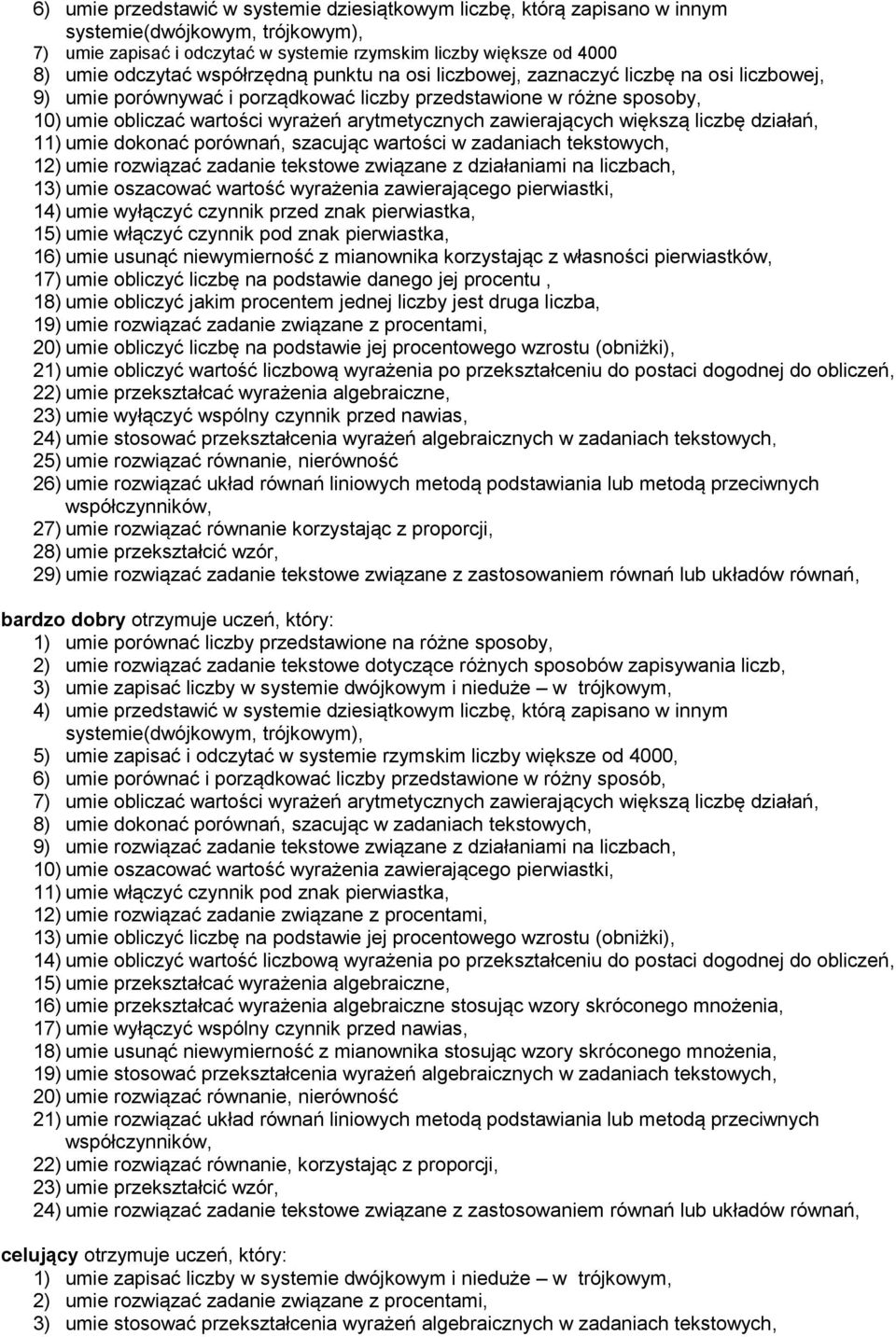 zawierających większą liczbę działań, 11) umie dokonać porównań, szacując wartości w zadaniach tekstowych, 12) umie rozwiązać zadanie tekstowe związane z działaniami na liczbach, 13) umie oszacować