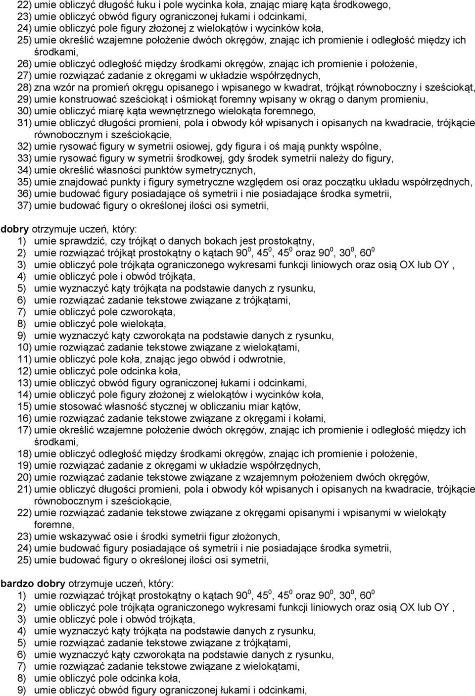 położenie, 27) umie rozwiązać zadanie z okręgami w układzie współrzędnych, 28) zna wzór na promień okręgu opisanego i wpisanego w kwadrat, trójkąt równoboczny i sześciokąt, 29) umie konstruować