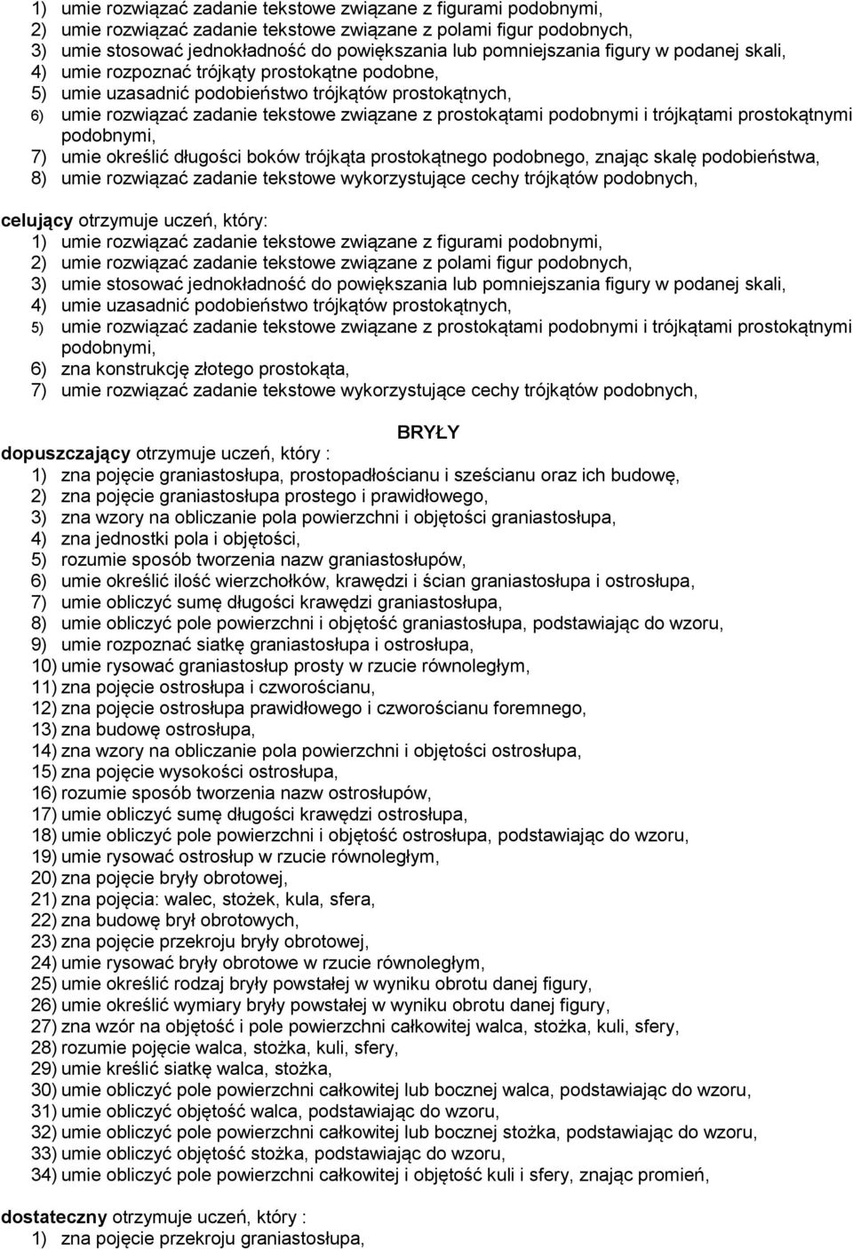 prostokątami podobnymi i trójkątami prostokątnymi podobnymi, 7) umie określić długości boków trójkąta prostokątnego podobnego, znając skalę podobieństwa, 8) umie rozwiązać zadanie tekstowe