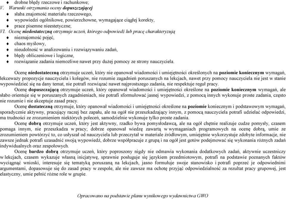 Ocenę niedostateczną otrzymuje uczeń, którego odpowiedź lub pracę charakteryzują nieznajomość pojęć, chaos myślowy, nieudolność w analizowaniu i rozwiązywaniu zadań, błędy obliczeniowe i logiczne,