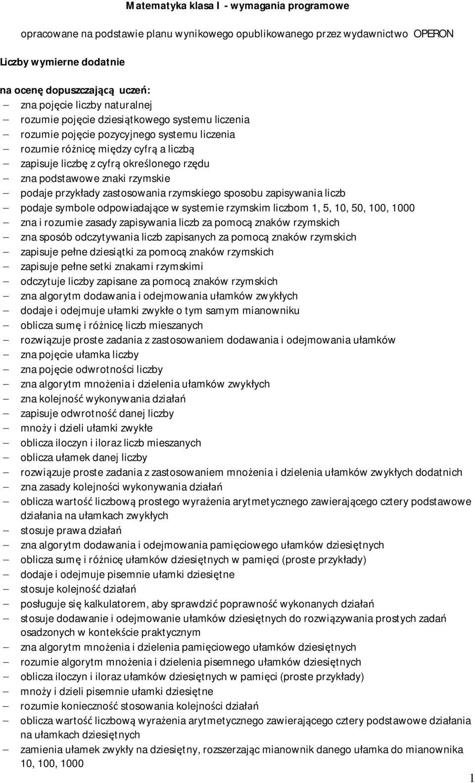 podaje przykłady zastosowania rzymskiego sposobu zapisywania liczb - podaje symbole odpowiadające w systemie rzymskim liczbom 1, 5, 10, 50, 100, 1000 - zna i rozumie zasady zapisywania liczb za