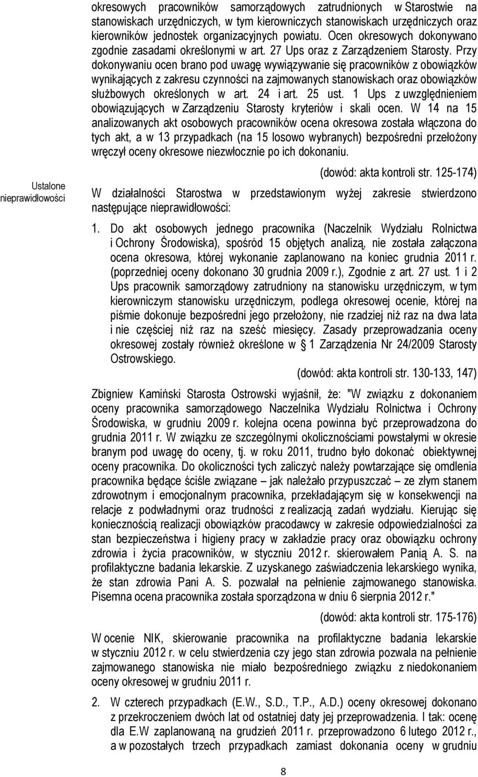Przy dokonywaniu ocen brano pod uwagę wywiązywanie się pracowników z obowiązków wynikających z zakresu czynności na zajmowanych stanowiskach oraz obowiązków służbowych określonych w art. 24 i art.