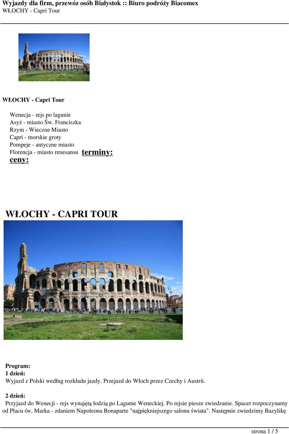 CAPRI TOUR Program: 1 dzień: Wyjazd z Polski według rozkładu jazdy. Przejazd do Włoch przez Czechy i Austrii.