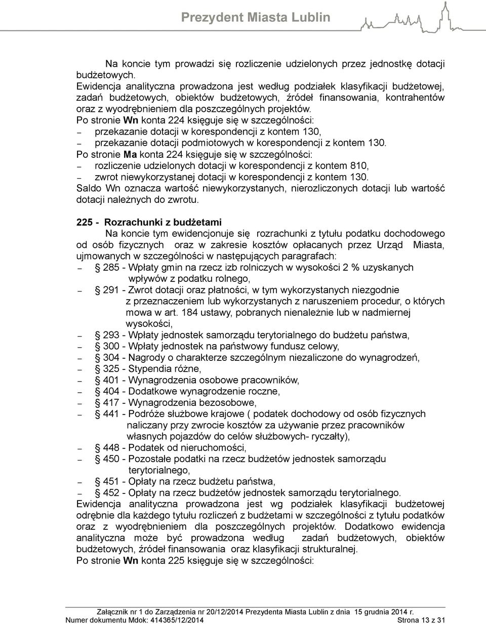 projektów. Po stronie Wn konta 224 księguje się w szczególności: przekazanie dotacji w korespondencji z kontem 130, przekazanie dotacji podmiotowych w korespondencji z kontem 130.