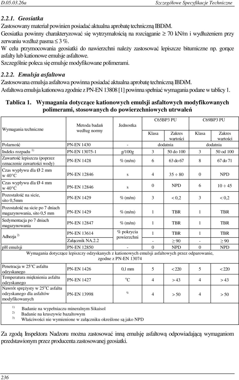 W celu przymocowania geosiatki do nawierzchni należy zastosować lepiszcze bitumiczne np. gorące asfalty lub kationowe emulsje asfaltowe. Szczególnie poleca się emulsje modyfikowane polimerami. 2.